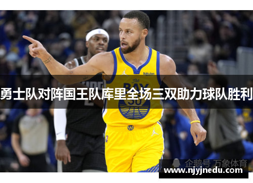 勇士队对阵国王队库里全场三双助力球队胜利