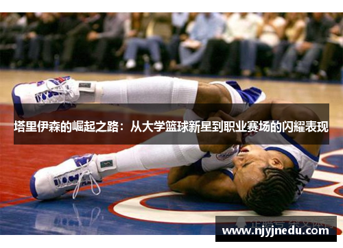 塔里伊森的崛起之路：从大学篮球新星到职业赛场的闪耀表现