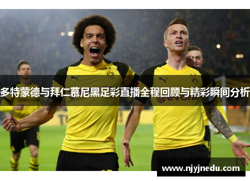 多特蒙德与拜仁慕尼黑足彩直播全程回顾与精彩瞬间分析
