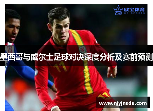 墨西哥与威尔士足球对决深度分析及赛前预测