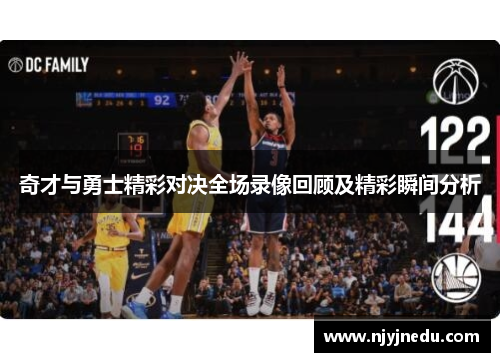 奇才与勇士精彩对决全场录像回顾及精彩瞬间分析