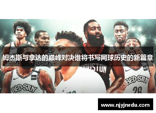 姆杰斯与拿达的巅峰对决谁将书写网球历史的新篇章