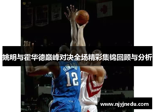 姚明与霍华德巅峰对决全场精彩集锦回顾与分析