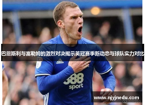 巴恩斯利与富勒姆的激烈对决揭示英冠赛季新动态与球队实力对比