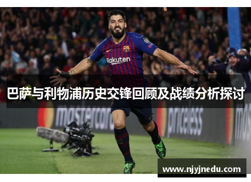 巴萨与利物浦历史交锋回顾及战绩分析探讨